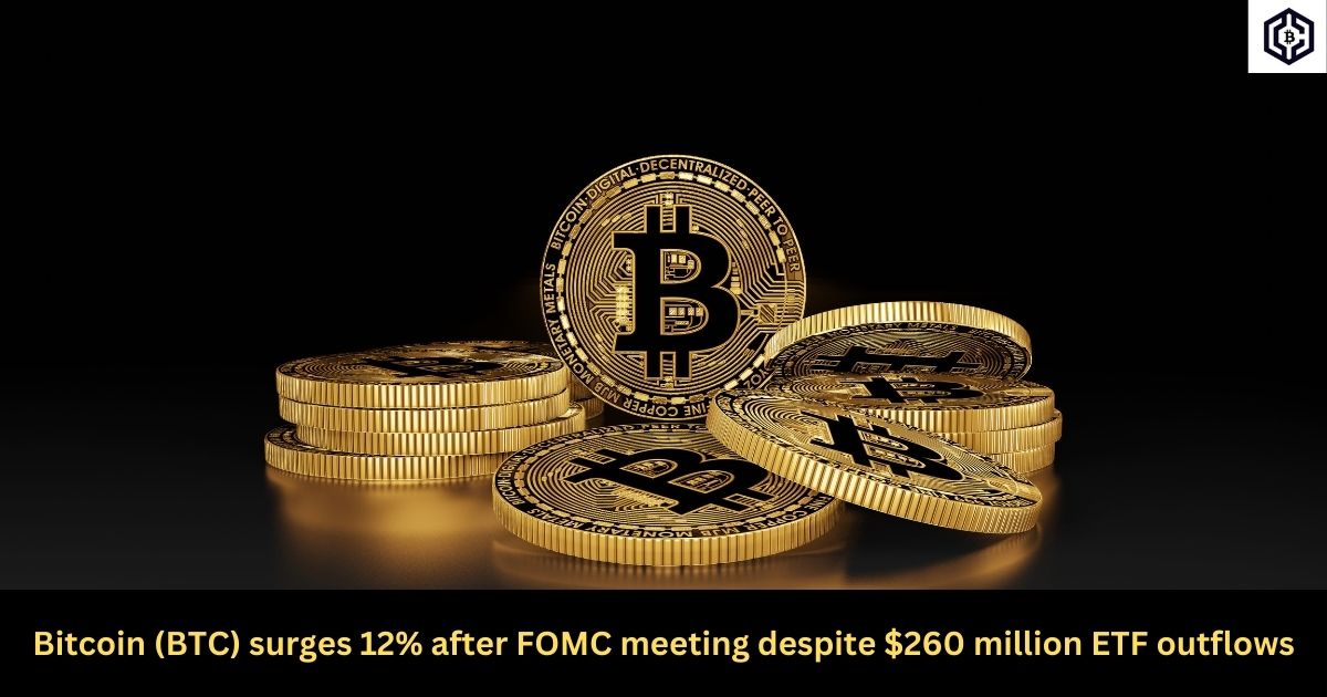 Bitcoin (BTC) surges 12% after FOMC meeting despite $260 million ETF outflows