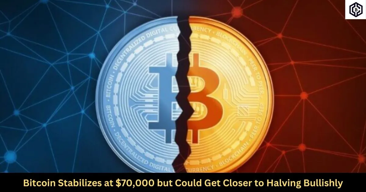 Bitcoin Stabilizes at 70,000 but Could Get Closer to Halving Bullishly