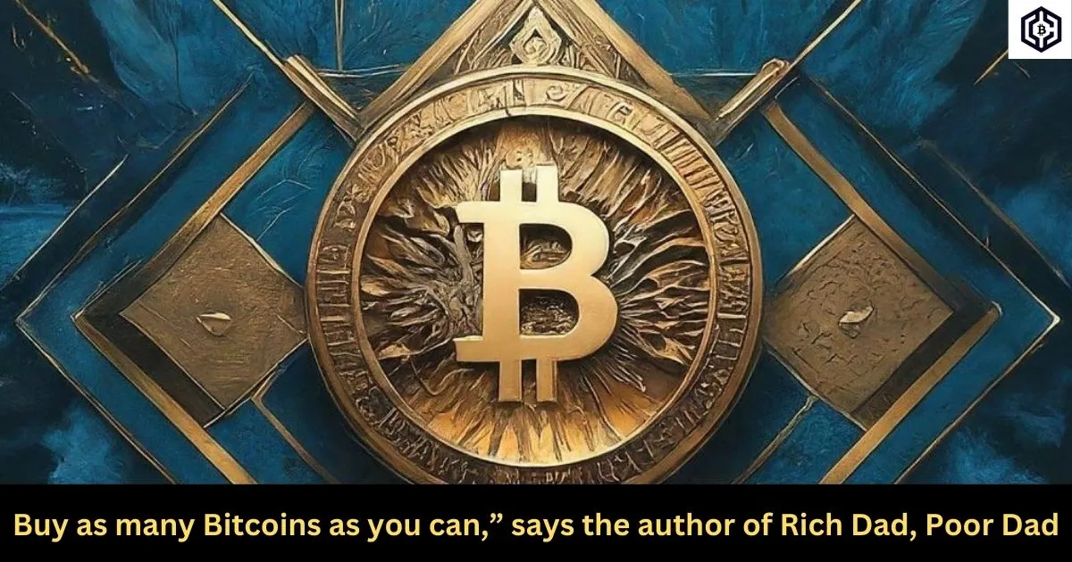 Buy as many Bitcoins as you can,” says the author of Rich Dad, Poor Dad