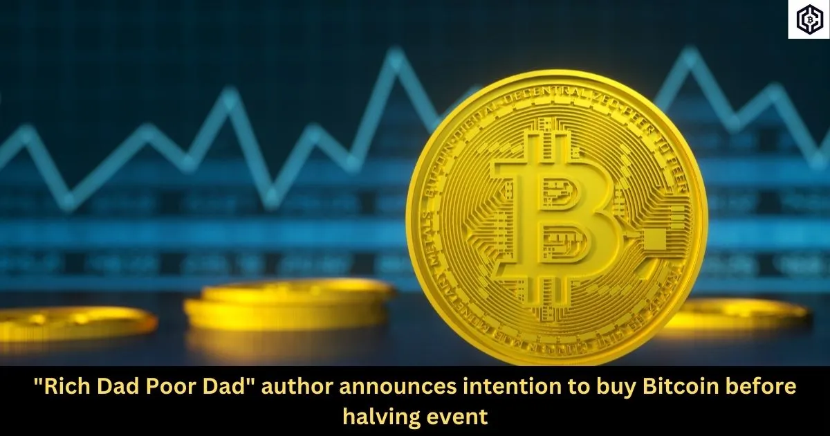 Rich Dad Poor Dad author announces intention to buy Bitcoin before halving event