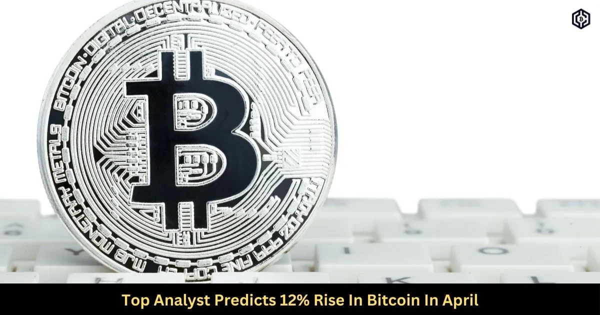 Top Analyst Predicts 12 Rise In Bitcoin In April