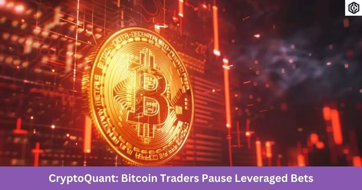 CryptoQuant Bitcoin Traders Pause Leveraged Bets Amid Market Uncertainty