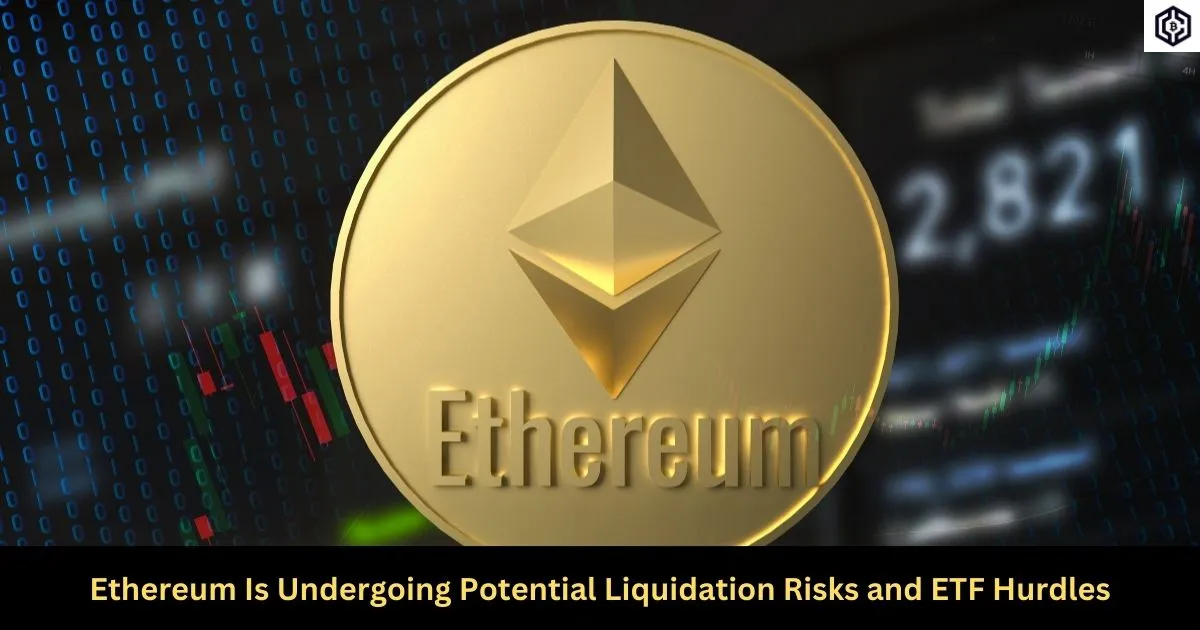 Ethereum-Is-Undergoing-Potential-Liquidation-Risks-and-ETF-Hurdles