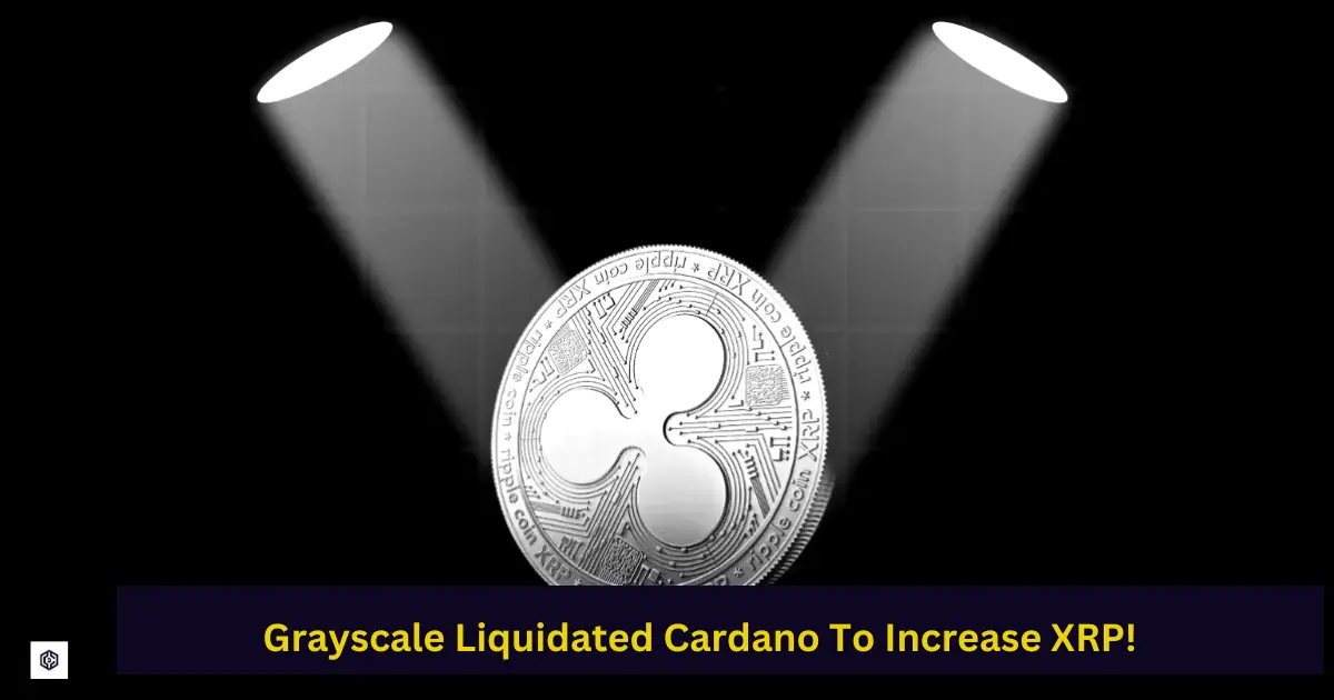 Grayscale Liquidated Cardano To Increase XRP