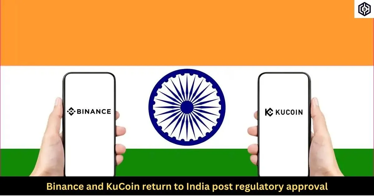 Binance and KuCoin return to India post regulatory approval