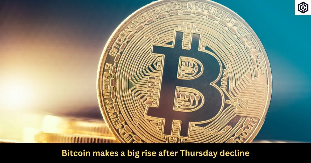 Bitcoin makes a big rise after Thursday decline