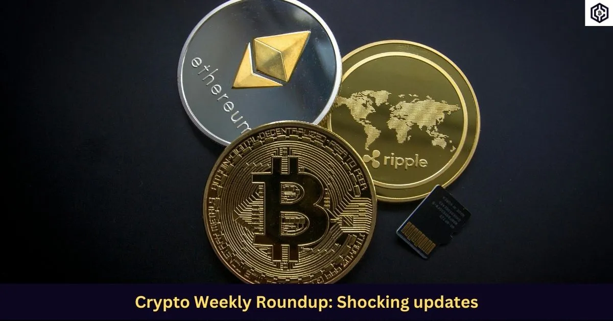 Crypto Weekly Roundup Shocking updates