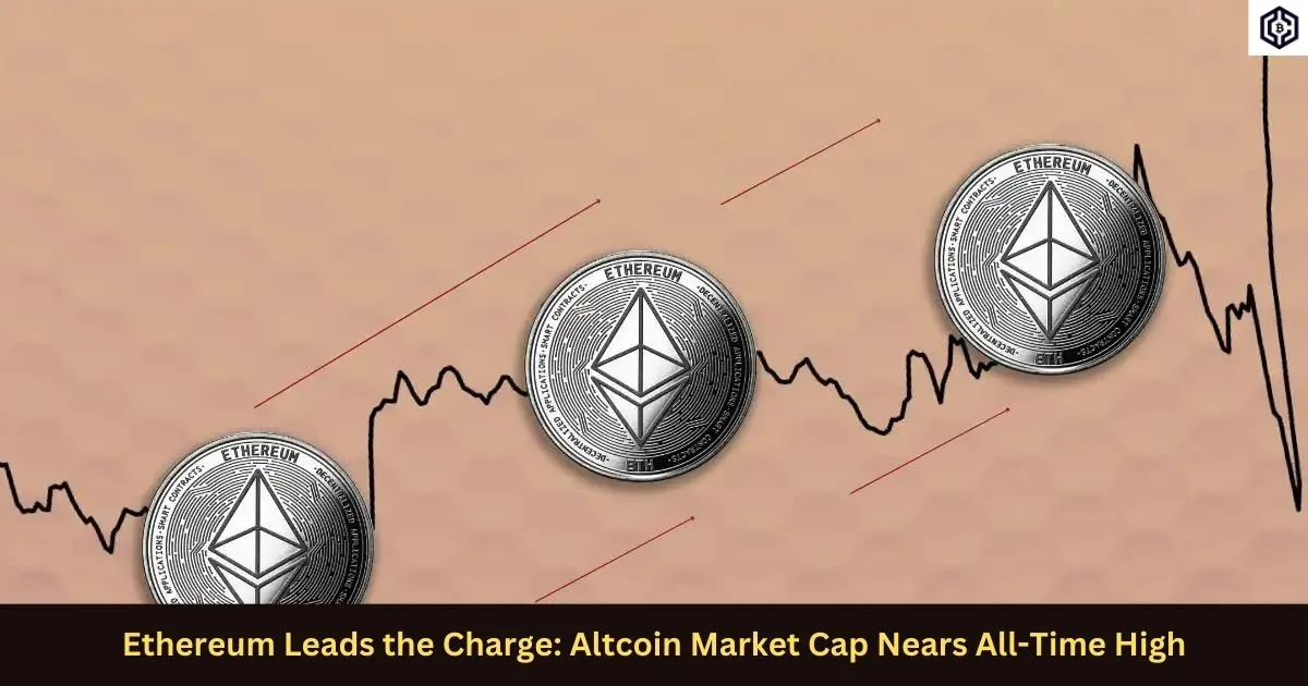 Ethereum Leads the Charge Altcoin Market Cap Nears All-Time High