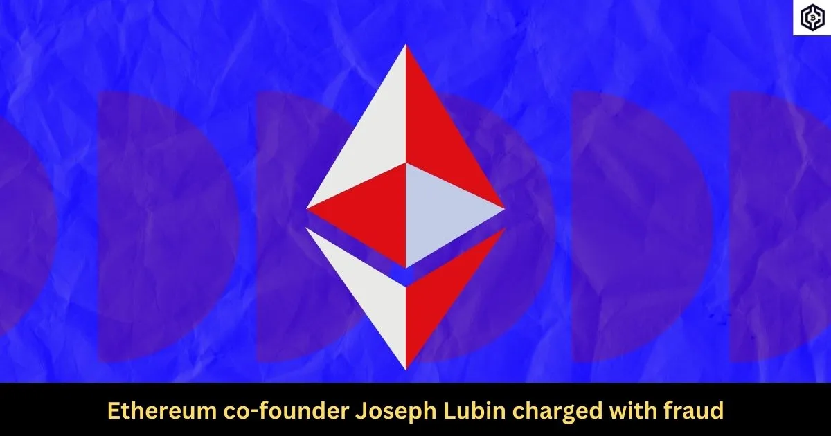 Ethereum co-founder Joseph Lubin charged with fraud