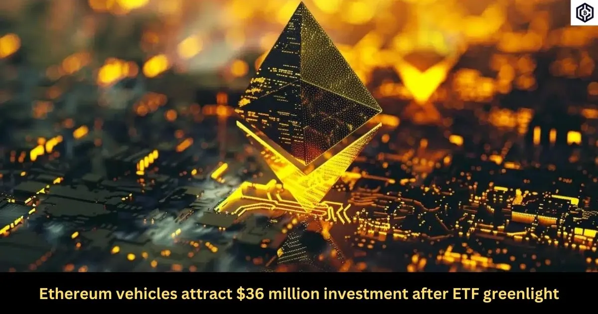 Ethereum vehicles attract 36 million investment after ETF greenlight