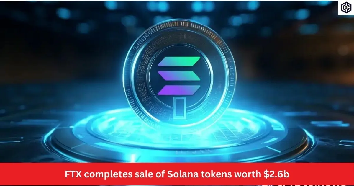 FTX completes sale of Solana tokens worth 2.6b