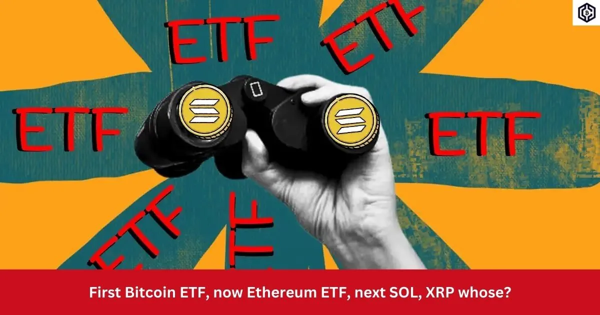 First Bitcoin ETF, now Ethereum ETF, next SOL, XRP whose