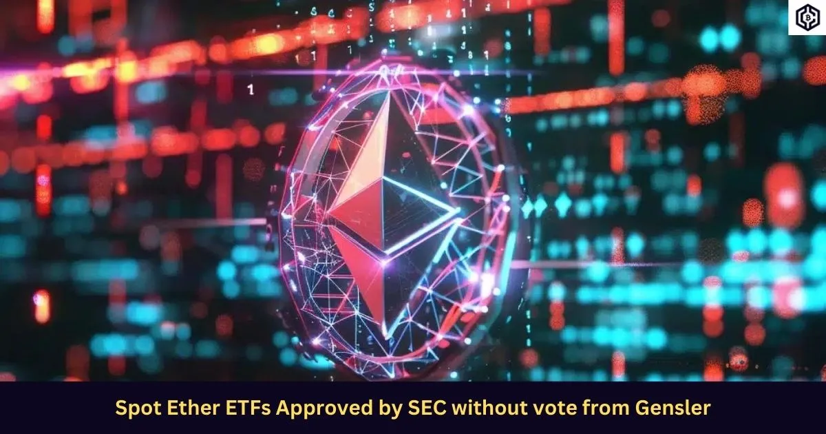 Spot Ether ETFs Approved by SEC without vote from Gensler