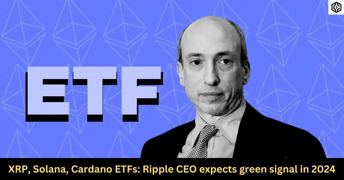 XRP, Solana, Cardano ETFs Ripple CEO expects green signal in 2024