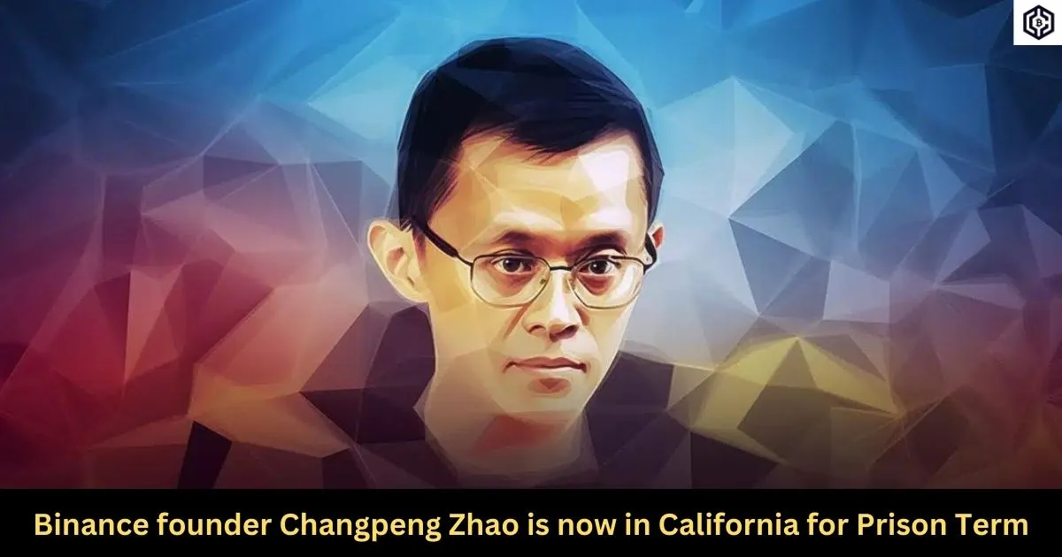 Binance founder Changpeng Zhao is now in California for Prison Term
